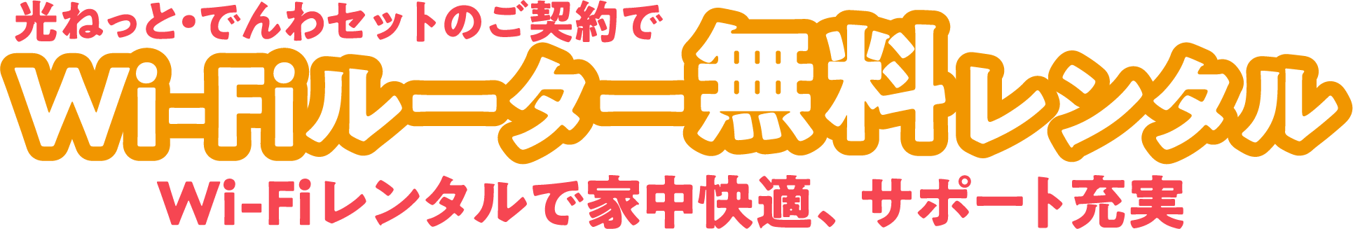 光ねっと・でんわセットのご契約で Wi-Fiルーター無料レンタル Wi-Fiレンタルで家中快適、サポート充実