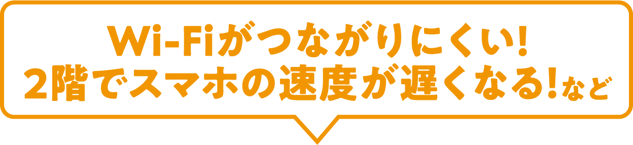 Wi-Fiがつながりにくい! 2階でスマホの速度が遅くなる!など